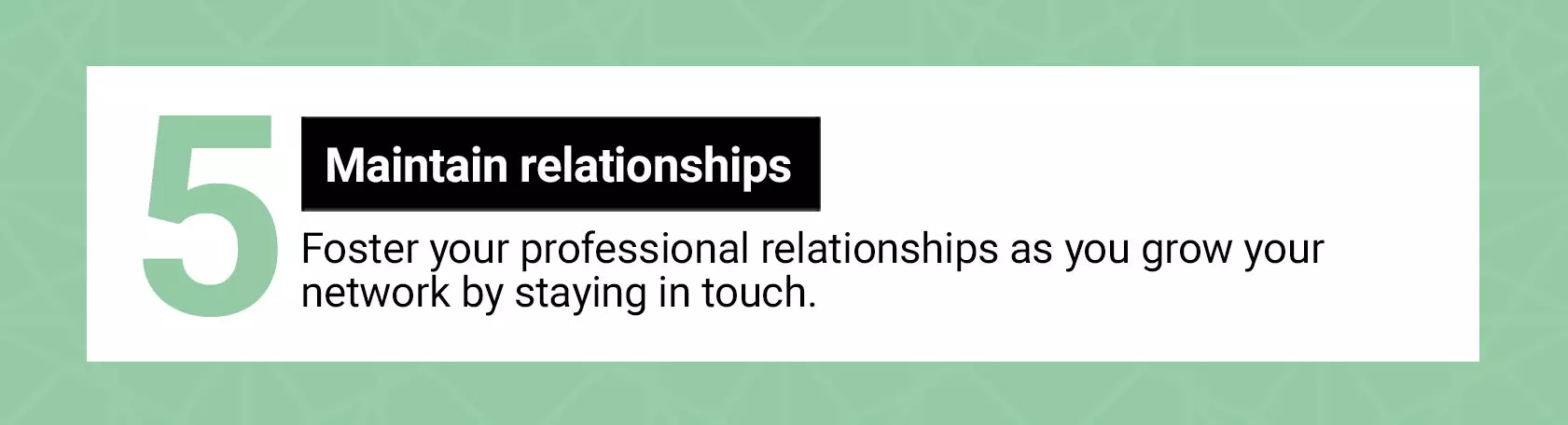 Step 5: Maintain relationships as you grow your network