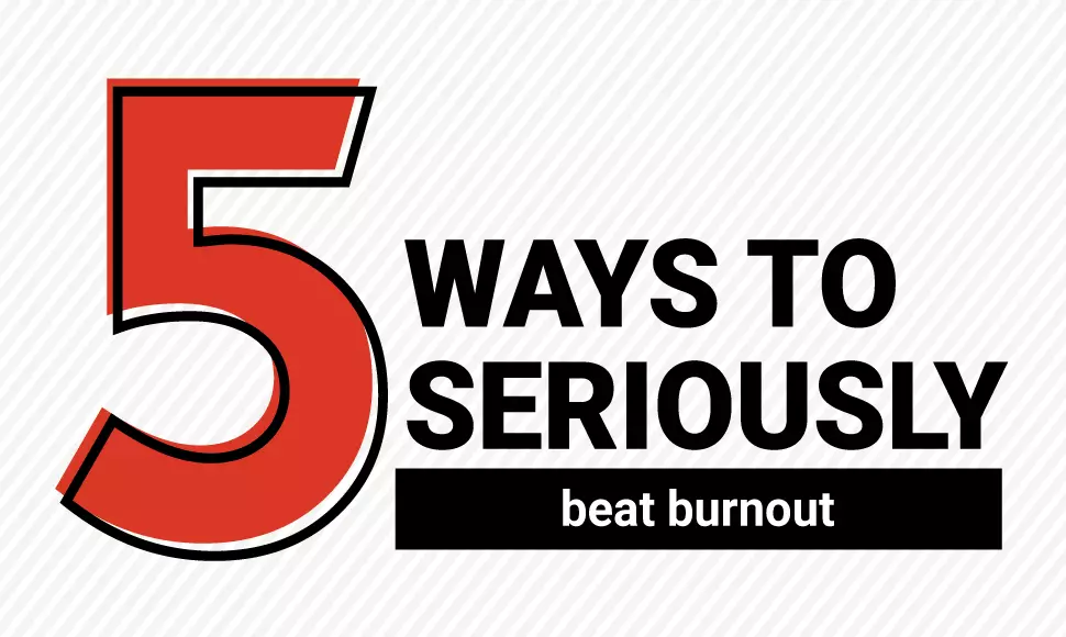 Read about 5 ways to seriously beat burnout