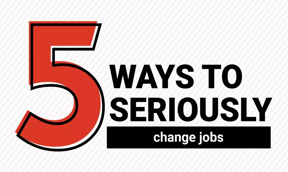 5 Ways to seriously change jobs