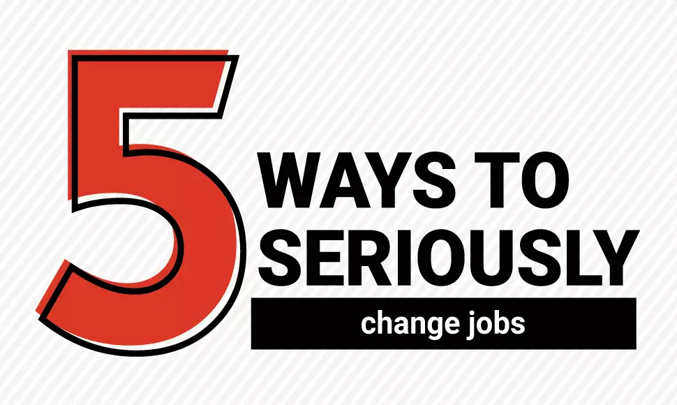 5 ways to seriously change jobs