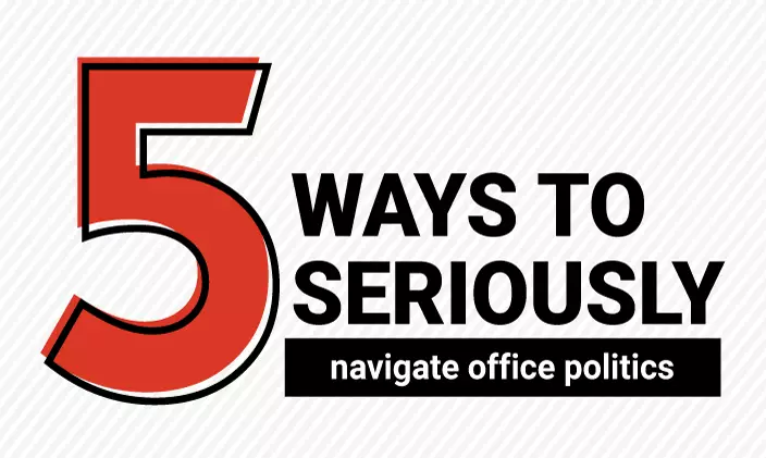 Read about 5 ways to seriously navigate office politics