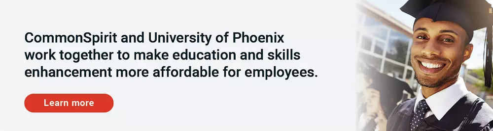 CommonSpirit and University of Phoenix work together to make education and skills enhancement more affordable for employees. Click here to learn more.