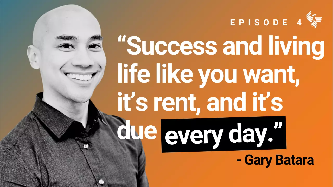 Episode 4: "Success and living life like you want, it's rent, and it's due every day." - Gary Batara