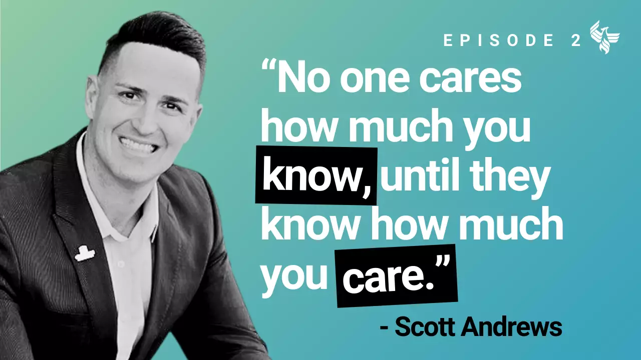 Episode 2: "No one cares how much you know, until they know how much you care." - Scott Andrews