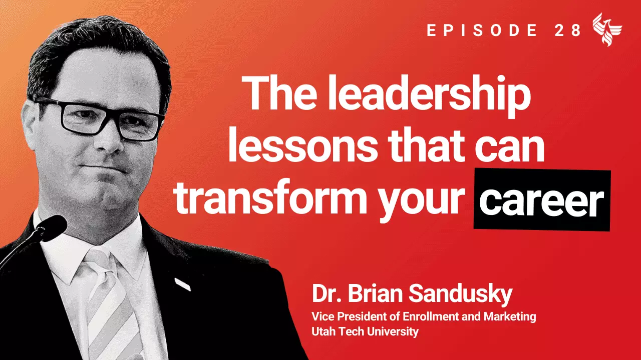 Episode 28: The leadership lessons that can transform your career Dr. Brian Sandusky Vice President of Enrollment and Marketing Utah Tech University 