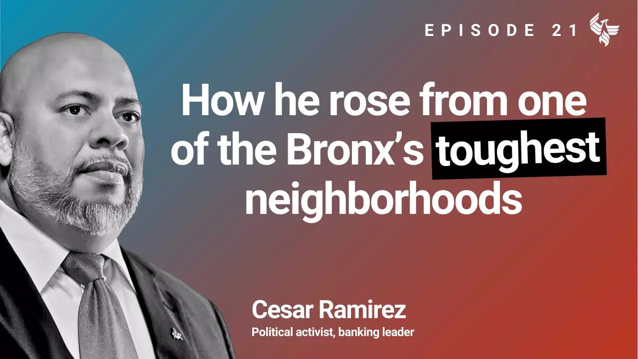 Episode 21: How he rose from one of the Bronx’s toughest neighborhoods. Cesar Ramirez Political activist, banking leader
