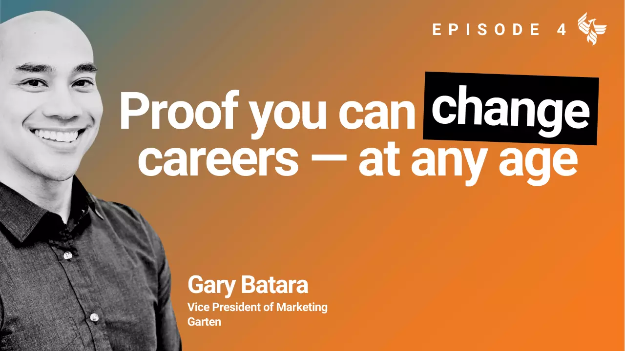 Episode 4: Proof you can change  careers — at any age Gary Batara Vice President of Marketing Garten