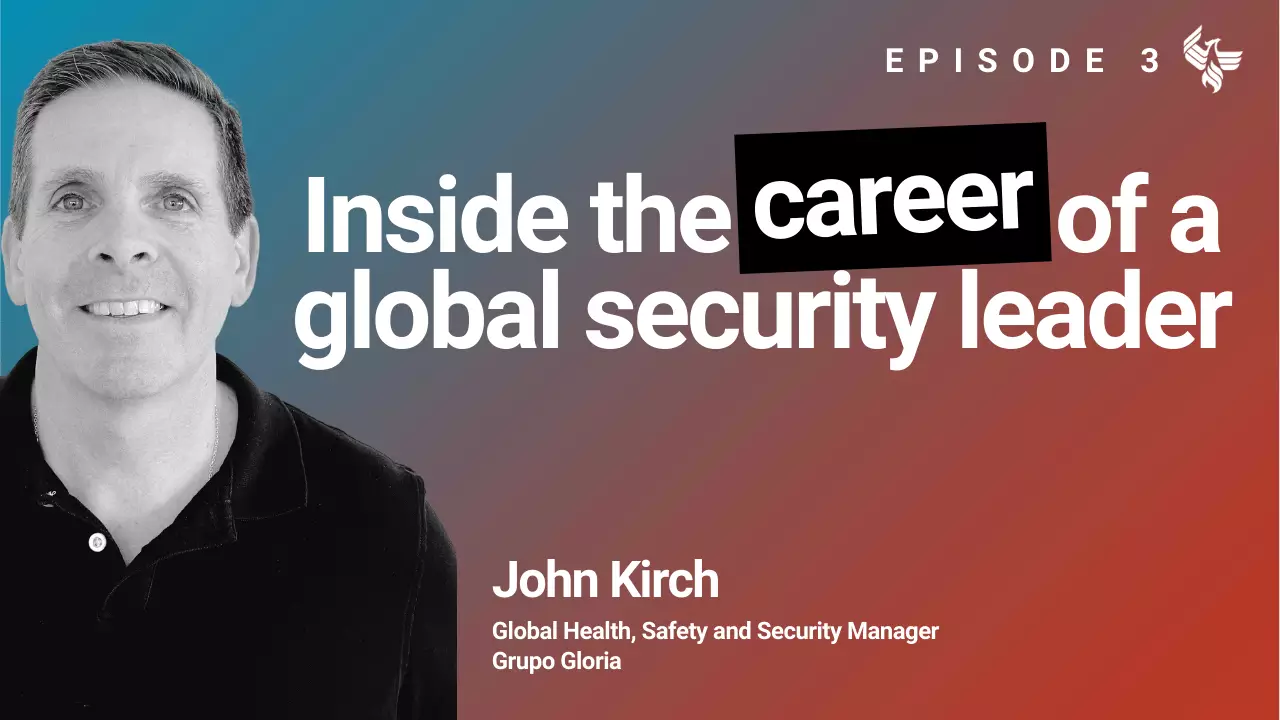 Episode 3: Inside the career of a global security leader John Kirch Global Health, Safety and Security Manager Grupo Gloria