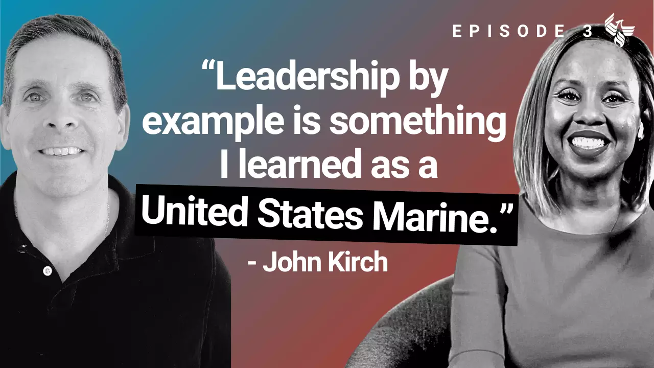 Episode 3: "Leadership by example is something I learned as a United States Marine." - John Kirch