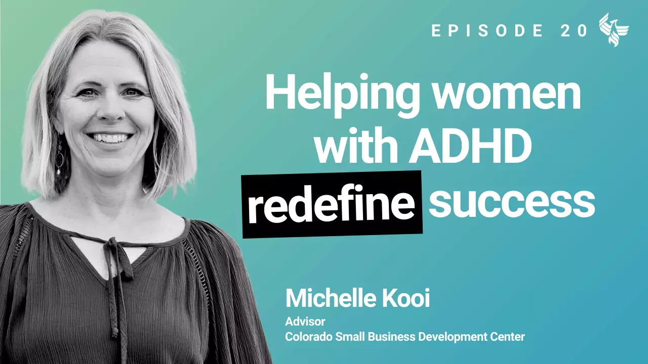 Episode 20: Helping women with ADHD redefine success. Michelle Kooi Advisor Colorado Small Business Development Center