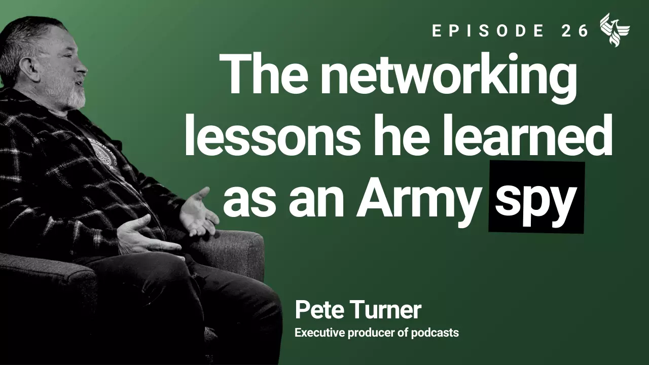 Episode 26: The networking lessons he learned as an Army spy. Pete Turner Executive producer of podcasts