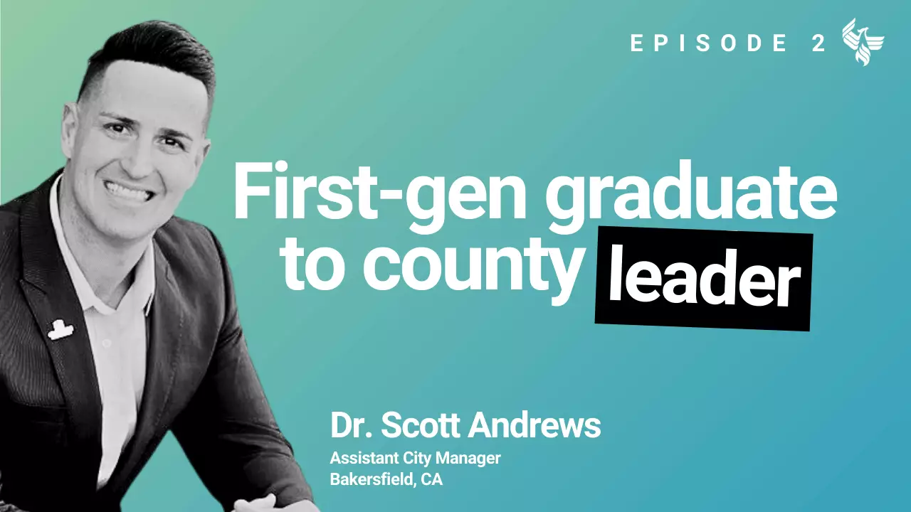 Episode 2: First-gen graduate to county leader Dr. Scott Andrews Assistant City Manager Bakersfield, CA