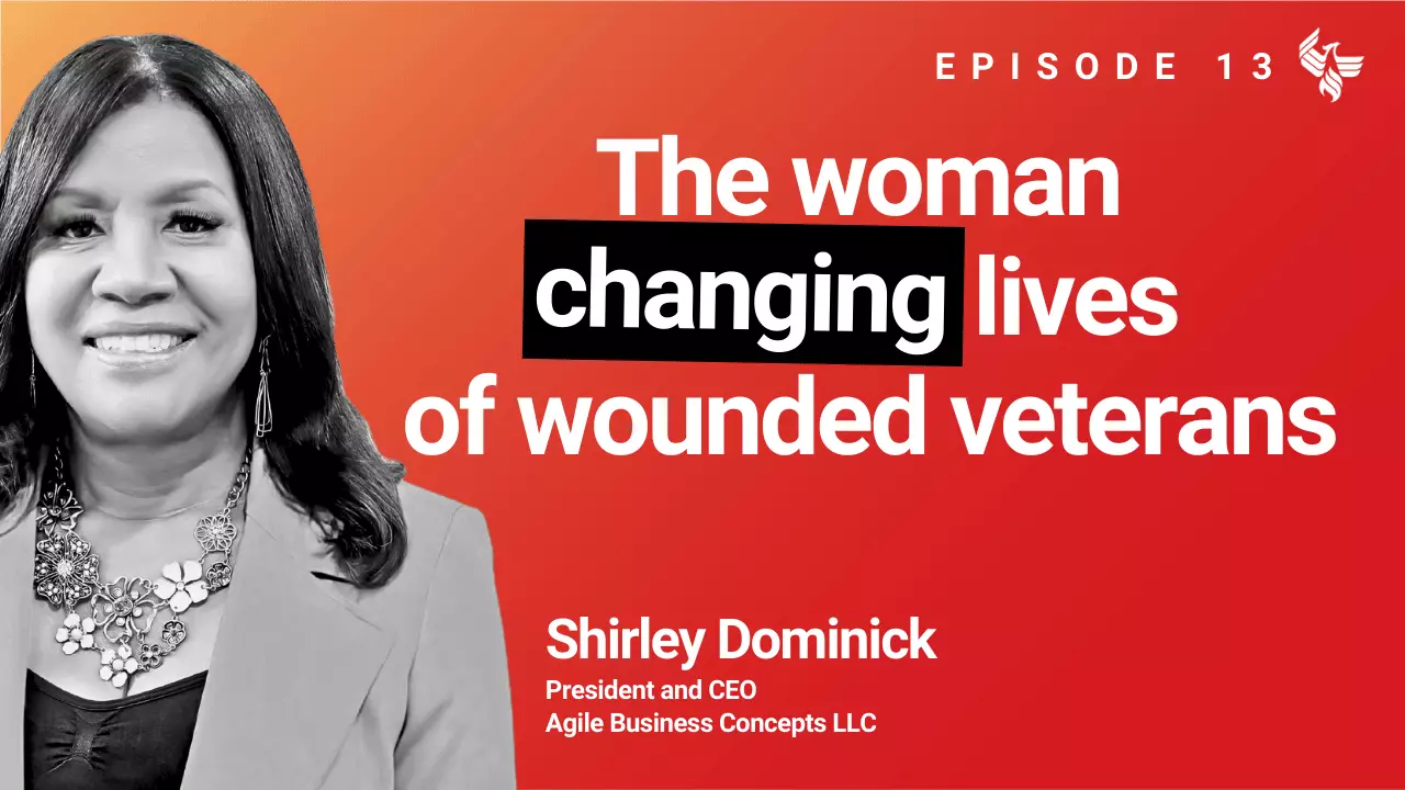 Episode 13: The woman changing lives of wounded veterans. Shirley Dominick President and CEO Agile Business Concepts LLC