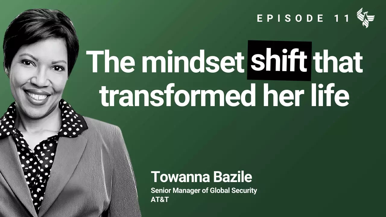 Episode 11: The mindset shift that transformed her life. Towanna Bazile Senior Manager of Global Security AT&T