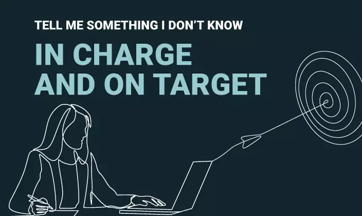 Text: Tell me something I don't know: In charge and on target