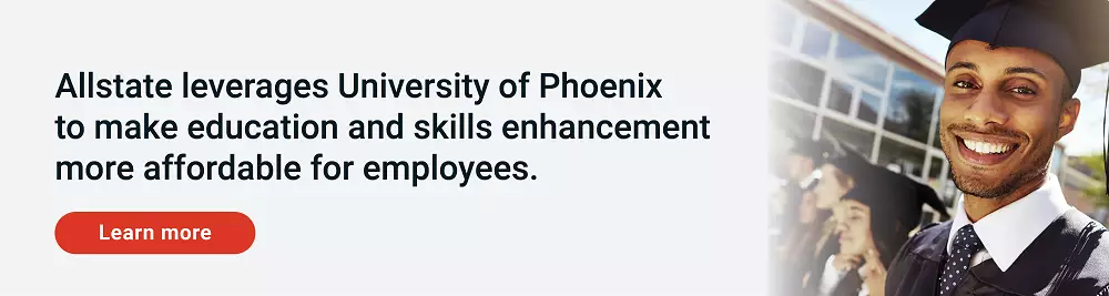 Allstate leverages University of Phoenix to make education and skills enhancement more affordable for employees. Learn more.
