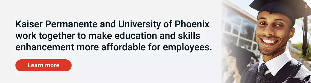 Kaiser Permanente and University of Phoenix work together to make education and skills enhancement more affordable for employees. Click here to learn more.