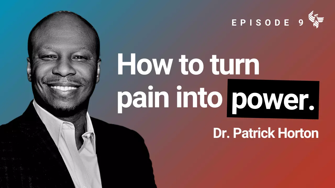 Episode 9: How to turn pain into power. Dr. Patrick Horton