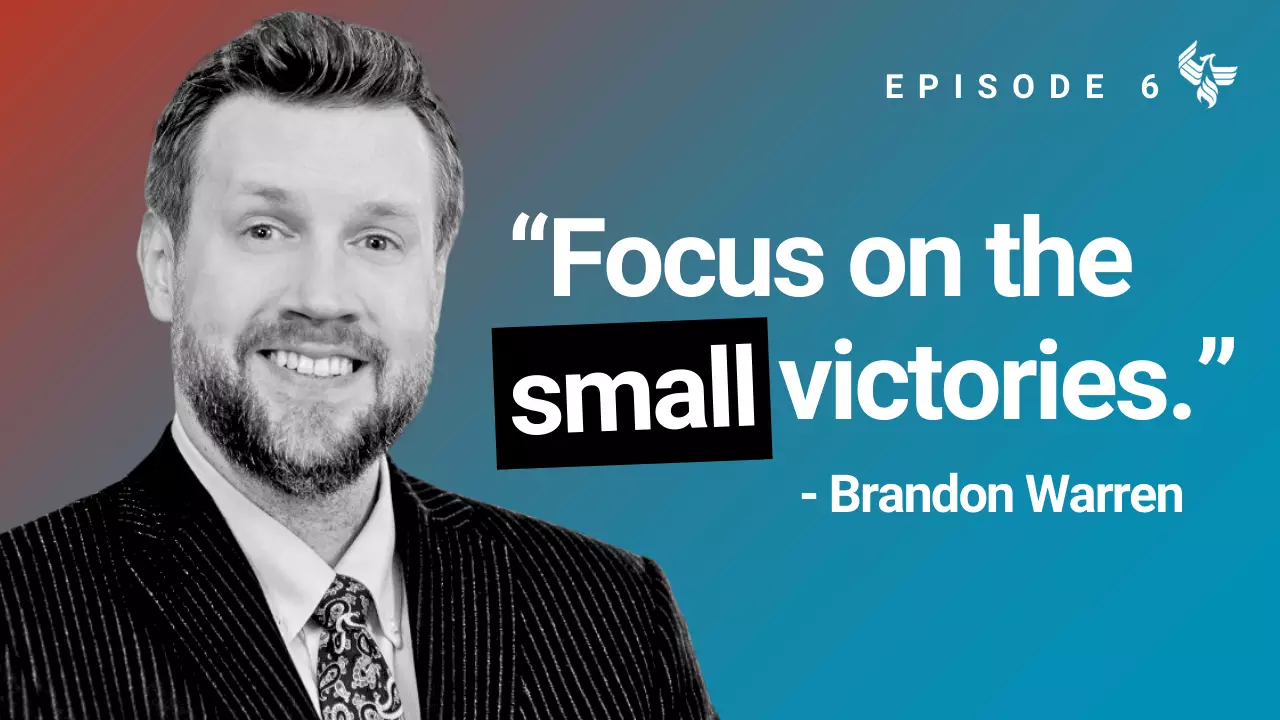 Episode 6: "Focus on the small victories." -Brandon Warren